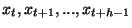 $ x_{t},x_{t+1},...,x_{t+h-1}$