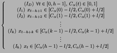 $\displaystyle \left\{ \begin{array}{c}
 (I_{D})\:\: \forall t \in [0,h-1], \: C...
...x_{t} \in [C_{\alpha}(h-1) - l/2, C_{\alpha}(h-1) + l/2]\\ 
 \end{array}\right.$