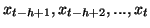 $ x_{t-h+1},x_{t-h+2},...,x_{t}$