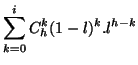 $\displaystyle \sum_{k=0}^{i} C_{h}^{k} (1-l)^{k}.l^{h-k}$