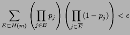 $\displaystyle \sum_{E \subset H(m)}\left(\prod_{j \in E}p_{j}\right)\left
(\prod_{j \in \overline{E}}(1 - p_{j})\right) < \epsilon$