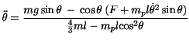 $\displaystyle \ddot{\theta} = \frac{mg\sin\theta \:- \:\cos\theta \:
 ( F + m_{p}l{\dot{\theta}}^{2}\sin\theta )}{\frac{4}{3}ml - m_{p}l{\cos}^{2}\theta}$
