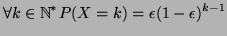 $\displaystyle \forall k \in \mathbb{N}^{*} P(X=k) = \epsilon (1 - \epsilon)^{k-1}$