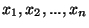 $ x_{1},x_{2},...,x_{n}$