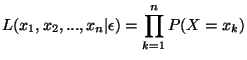 $\displaystyle L(x_{1},x_{2},...,x_{n}\vert\epsilon) = \prod_{k=1}^{n}P(X=x_{k})$