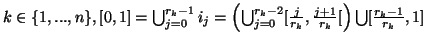 $ k \in \{1,...,n\}, [0,1]=\bigcup ^{r_{k}-1}_{j=0}i_{j} =
\left(\bigcup ^{r_{k...
...[\frac{j}{r_{k}},\frac{j+1}{r_{k}}[ \right)
\bigcup [\frac{r_{k}-1}{r_{k}},1] $