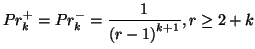 $\displaystyle Pr_{k}^{+} = Pr_{k}^{-} = \frac{1}{\left(r-1\right)^{k+1}}, r \geq 2+k$
