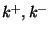 $ k^{+},k^{-}$