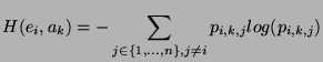 $\displaystyle H(e_{i},a_{k}) = - \sum_{j \in \{1,...,n\}, j \neq i} p_{i,k,j} log(p_{i,k,j})$