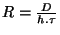 $ R=\frac{D}{h.\tau}$