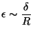 $\displaystyle \epsilon \sim \frac{\delta}{R}$