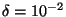 $ \delta=10^{-2}$