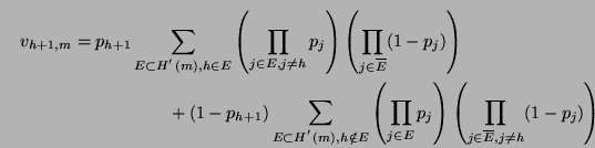 \begin{multline*}
v_{h+1,m} = p_{h+1} \sum_{E \subset H^{'}(m), h \in E}
\left...
...
\left(\prod_{j \in \overline{E}, j \neq h}(1 - p_{j})\right)
\end{multline*}