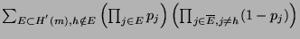 $ \sum_{E \subset H^{'}(m), h \notin E}
\left(\prod_{j \in E}p_{j}\right)
\left(\prod_{j \in \overline{E}, j \neq h}(1 - p_{j})\right) $