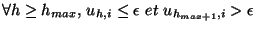 $\displaystyle \forall h \geq h_{max},\, u_{h,i} \leq \epsilon \, \, et \, \,
 u_{h_{max + 1},i} > \epsilon$