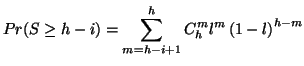 $\displaystyle Pr(S \geq h-i) = \sum_{m=h-i+1}^{h}C_{h}^{m}l^{m}\left(1-l\right)^{h-m}$