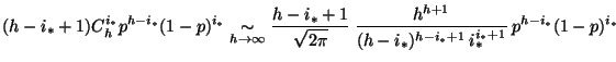 $\displaystyle (h - i_{*} + 1) C_{h}^{i_{*}} p^{h - i_{*}} (1-p)^{i_{*}}
 \under...
... - i_{*})^{h - i_{*}+1} \: i_{*}^{i_{*} + 1}}
 \: p^{h - i_{*}} (1 - p)^{i_{*}}$